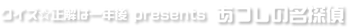 クイズ☆正解は一年後presents あつしの名探偵